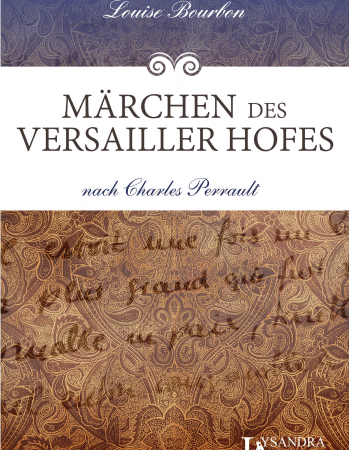 Märchen des Versailler Hofes nach Charles Perrault von Louise Bourbon